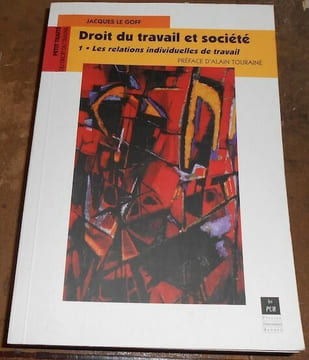 Droit du Travail et Société - 1 : Les relations individuelles de travail ; 2 : les relations collectives de travail. Jacques Le Goff