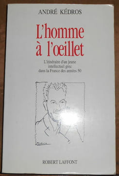 L'homme à l'oeillet - L'itinéraire d'un jeune intellectuel grec dans la France des années 50. André Kédros