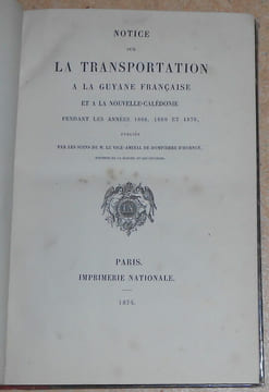 Notice sur la Transportation à la Guyane Française et à la Nouvelle Calédonie pendant les années 1868 1869 et 1870. Vice-Amiral de Dompierre d'Hornoy