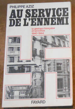 Au Service de l'Ennemi - la gestapo française en province 1940-1944. Philippe Aziz