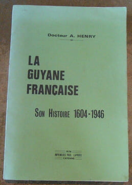 La Guyane Française Son Histoire 1604-1946. Docteur A. Henry