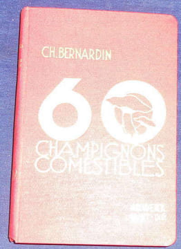 Guide Pratique pour la Recherche de 60 Champignons Comestibles Choisis parmi les meilleurs et les plus faciles à déterminer avec certitude. Charles ...