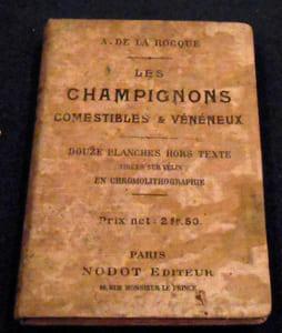Les Champignons Comestibles & Vénéneux. Notions générales. Classification. Etude des carrières. Méthode pratique pour reconnaître les espèces dangereuses et les distinguer des espèces alimentaires les plus répandus, suivie de conseils pour la culture, la conservation et la consommation des champignons
