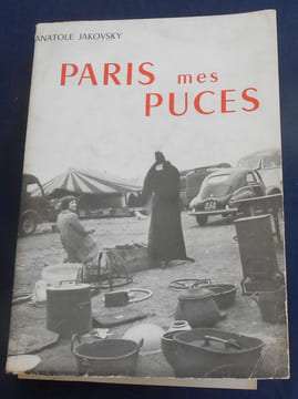 Paris mes Puces – Voyage au pays de brefs et décevants mirages ou Les Marchés aux Puces Parisiens . Anatole Jakovsky
