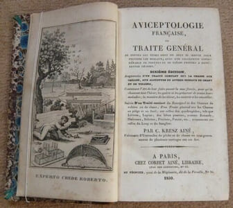 Aviceptologie française Ou traité général de toutes les ruses dont on peut se servir pour prendre les oiseaux; avec une collection considérable de figures et de pièges propres à différentes chasses; par Buliard. Dixième édition augmentée d'un traité complet sur la chasse aux cailles aux alouettes et autres oiseaux de chant et de voltige. Contenant l'Art de leur faire passer la mue forcée pour qu'ils chantent tout l'hiver; les guérir et les préserver de toutes leurs maladies; la manière de les élever les nourrir et les empailler Suivie d'un Traité succinct du Rossignol et des oiseaux de volière ou de chant; d'un Traité général sur les Chasses au piège et au fusil; sur celles des quadrupèdes tels que le lièvre lapins; des bêtes puantes comme renard blaireaux belettes fouines putois etc; notamment sur celles du loup et du sanglier