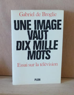 Une image vaut dix mille mots : Essai sur la télévision, Paris, Plon, 1982.. DE BROGLIE (Gabriel)