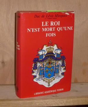 Le roi n'est mort qu'une fois, Paris, Librairie Académique Perrin, 1965.. LEVIS MIREPOIX (Duc de)