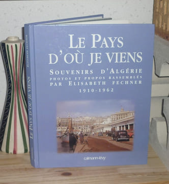 Le pays d'où je viens - Souvenirs d'Algérie - 1910 1962, Paris, Calmann-Lévy, 1999.. FECHNER, Elisabeth