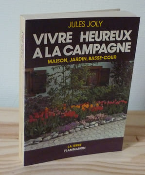 Vivre heureux à la campagne. Maison jardin, Basse-Cour - Collection La Terre - Paris, Flammarion, 1978.. JOLY, Jules