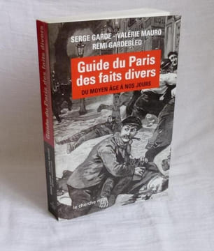Guide du Paris des faits divers du moyen-âge à nos jours - Paris - Le cherche Midi - 2004.. GARDE, Serge - MAURO, Valérie - GARDEBLED, Rémi
