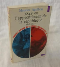 1848 ou l'apprentissage de la République 1848-1852 - Nouvelle histoire de la France contemporaine 8 - Paris. Collection Points Histoire - Éditions du Seuil. 1973.