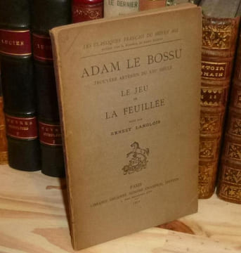 Adam Le Bossu. Trouvère du XIIIe siècle. Le Jeu de la Feuillée édité par Ernest Langlois. Les Classiques Français du Moyen-Age. Paris. Honoré ...