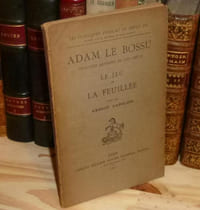 Adam Le Bossu. Trouvère du XIIIe siècle. Le Jeu de la Feuillée édité par Ernest Langlois. Les Classiques Français du Moyen-Age. Paris. Honoré Champion. 1911.