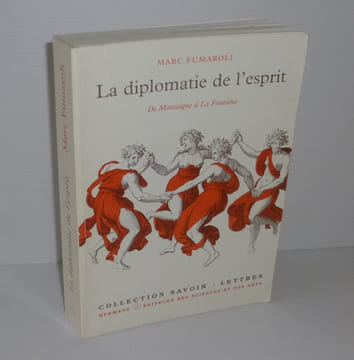 La diplomatie de l'esprit. De Montaigne à la Fontaine. Collection Savoir : Lettres. Hermann. Paris. 1994.. FUMAROLI, Marc