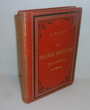 La France militaire illustrée. Diverses organisations de l'armée - Armures et costumes - Armes - Drapeaux - Décorations et ordres militaires. 360 ...