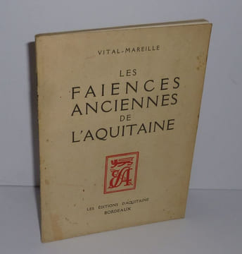 Les Faiences anciennes de l'aquitaine. Les éditions d'Aquitaine. Bordeaux. 1936.. VITAL-MAREILLE