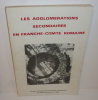 Les agglomérations secondaires en Franche-Comté romaine. Annales littéraires de l'Université de Besaçon. Paris. Belles-Lettres. 1986.. MANGIN M. / ...