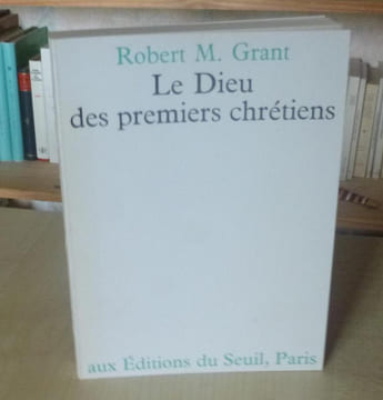 Le Dieu des premiers chrétiens, traduit de l’anglais par Anne-Marie Giroudot, Paris, éditions du Seuil, 1971.. GRANT (Robert M.)