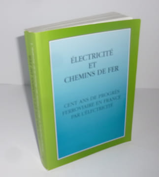 Électricité et chemins de fer. Cent ans de progrès ferroviaire en France par l'électricité. Actes du colloque organisé par l'Association pour ...