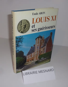 Louis XI et ses guérisseurs. CLD. Chambray les Tours. 1983.. ARON, Émile