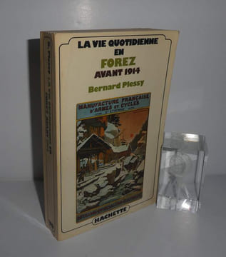 La vie quotidienne en Forez avant 1914. Paris. Hachette. 1981.. PLESSY, Bernard