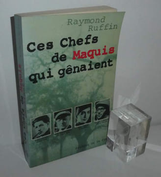 Ces chefs de maquis qui gênaient. Presses de la Cité. Paris. 1980.. RUFFIN, Raymond