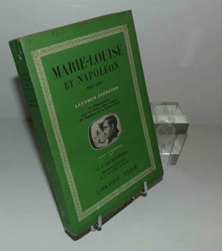 Marie-Louise et Napoléon 1813-1814. Lettres inédites de l'Impératrice avec les réponses déjà connues de Napoléon de la même époque, suivies en annexes ...