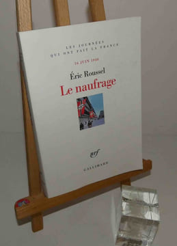 Le naufrage. 16 juin 1940. Les journées qui ont fait la France. Paris. NRF - Gallimard. 2009.. ROUSSEL, Éric