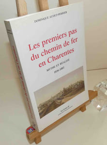 Les premiers pas du chemin de fer en Charente. Mythe et réalité 1836-1883. Le croît vif. Collection documentaires. 1997.