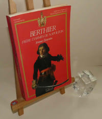 Berthier frère d'armes de Napoléon. Collection : L'Épopée napoléonienne. Paris. Belfond. 1985.