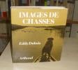 Images de Chasses, préface du Comte Jean de Baumont, Paris, Arthaud, 1972.. Dubois (Eddy)