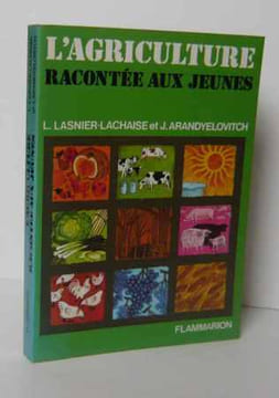 L'agriculture racontée aux jeunes, Paris, Flammarion, 1974.. LASNIER-LACHAISE(L.) et ARANDYELOVITCH (J.)