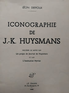 Iconographie de J.-K.Huysmans précédée de notes sur Un projet de Journal de Huysmans et sur L'Institution Hortus