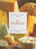 Les fromages, connaître et cuisiner, 250 recettes.. 