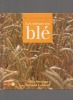 Du grain au pain. Les trésors du blé.. BONJEAN / LEBLOND ..//.. Alain Bonjean / Renaud Leblond.