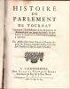 Histoire du Parlement de Tournay, contenant l'établissement et les progrès de ce tribunal, avec un détail des édits, ordonnances et règlements ...