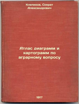 Atlas diagramm i kartogramm po agrarnomu voprosu. In Russian /Atlas of charts a. Klepikov, Socrates Alexandrovich