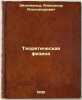 Teoreticheskaya fizika. In Russian /Theoretical physics . Eikhenwald, Alexander Alexandrovich