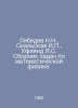 Lebedev N.N., Skalskaya I., Uflyand Y.S. A collection of problems in mathematic. Lebedev, Nikolay Afanasevich