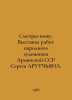 I see and see. Exhibition of works by the Peoples Artist of the Armenian SSR, S. 