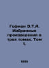 Hoffman E.T.A. Selected Works in Three Volumes. Volume 1. In Russian /Gofman E.. Ernst Theodore Amadeus Hoffmann