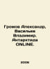 Gromov Alexander, Vasiliev Vladimir. Antarctica ONLINE. In Russian /Gromov Alek. Vasiliev, Valerian Mikhailovich