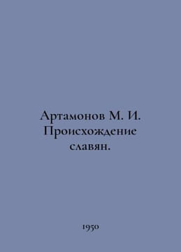 Artamonov M. I. Origins of Slavs. In Russian /Artamonov M. I. Proiskhozhdenie s. Artamonov, Mikhail Dmitrievich,