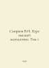 Smirnov V.I. Course of Higher Mathematics. Vol. 1 In Russian /Smirnov V.I. Kurs. Smirnov, Vasily Dmitrievich