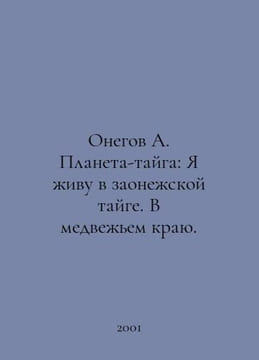 Onegov A. Planet-taiga: I live in the Zaone taiga. In the bear land. In Russian. undefined