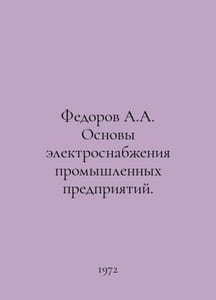 Fedorov A.A. Basics of Power Supply for Industrial Enterprises. In Russian /Fed