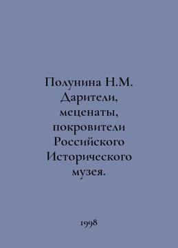 Polunina N.M. Donors, patrons, patrons of the Russian Historical Museum. In Rus. undefined