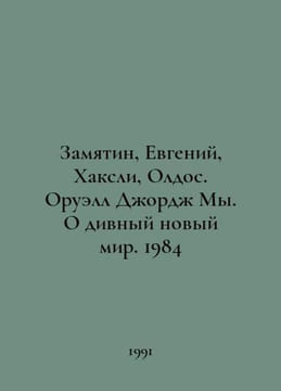 Zamjatin, Eugene, Huxley, Aldous. Orwell George We. O Brave New World. 1984 In . undefined