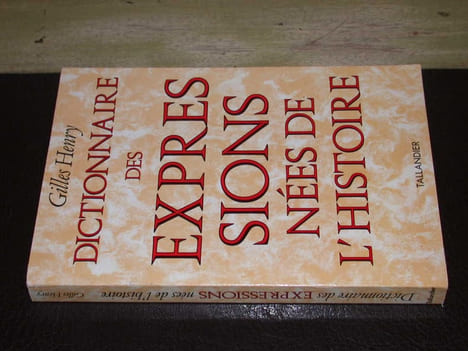 Dictionnaire des expressions nées de l'histoire. HENRY (Gilles)