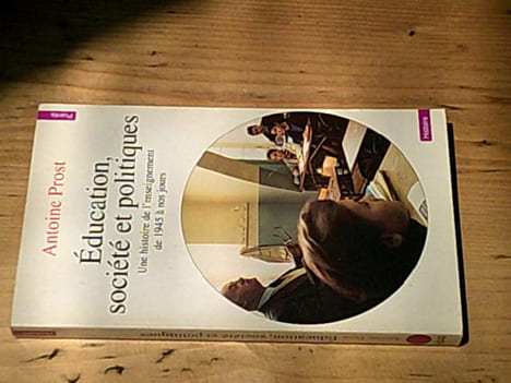 Éducation société et politiques : Une histoire de l'enseignement en France de 1945 à nos jours. PROST Antoine